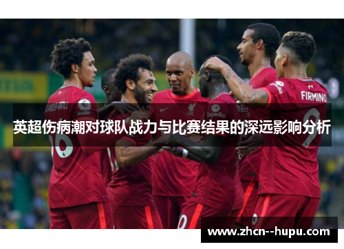 英超伤病潮对球队战力与比赛结果的深远影响分析