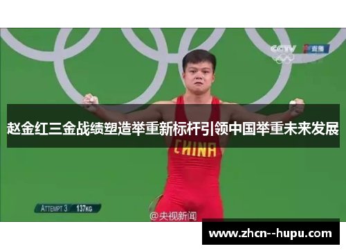 赵金红三金战绩塑造举重新标杆引领中国举重未来发展 赵金红三金战绩塑造举重新标杆引领中国举重未来发展