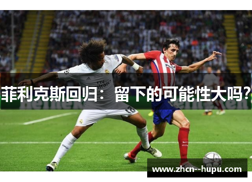 菲利克斯回归：留下的可能性大吗？