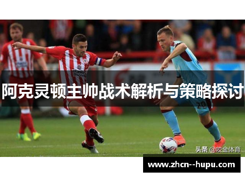 阿克灵顿主帅战术解析与策略探讨 阿克灵顿主帅战术解析与策略探讨