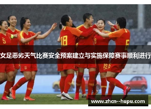 女足恶劣天气比赛安全预案建立与实施保障赛事顺利进行 女足恶劣天气比赛安全预案建立与实施保障赛事顺利进行