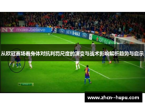 从欧冠赛场看身体对抗判罚尺度的演变与战术影响解析趋势与启示